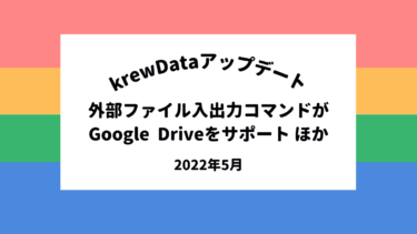 krewDataアップデート -外部ファイル入出力コマンドがGoogle Driveをサポート （2022年5月）